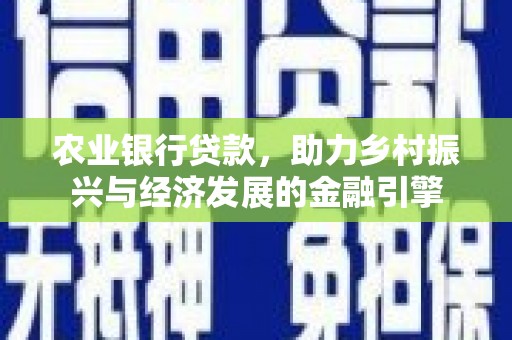 镇雄农业银行贷款，助力乡村振兴与经济发展的金融引擎