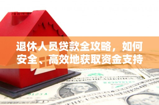 镇雄退休人员贷款全攻略，如何安全、高效地获取资金支持