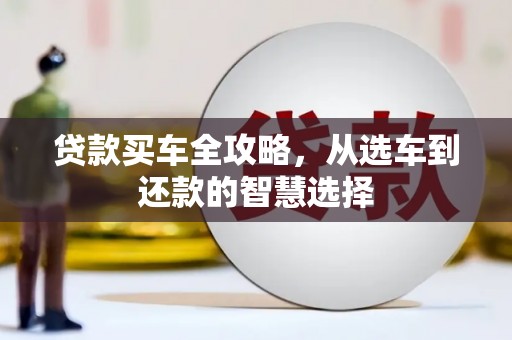 镇雄贷款买车全攻略，从选车到还款的智慧选择