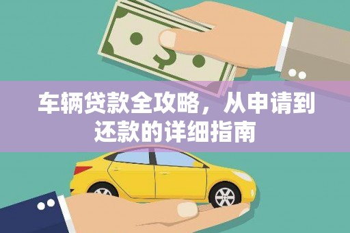 镇雄车辆贷款全攻略，从申请到还款的详细指南