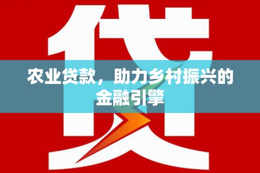 镇雄农业贷款，助力乡村振兴的金融引擎