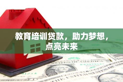 镇雄教育培训贷款，助力梦想，点亮未来