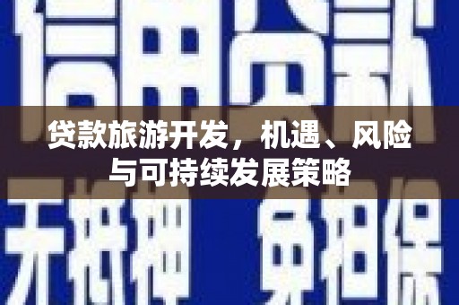 镇雄贷款旅游开发，机遇、风险与可持续发展策略
