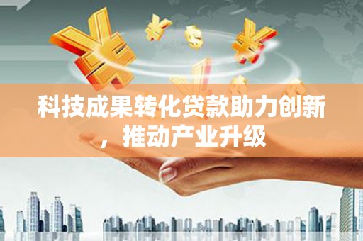镇雄科技成果转化贷款助力创新，推动产业升级