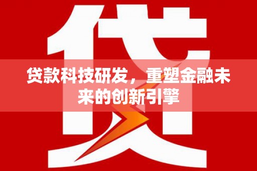 镇雄贷款科技研发，重塑金融未来的创新引擎