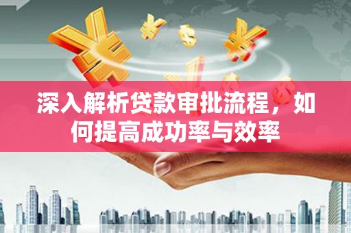 镇雄深入解析贷款审批流程，如何提高成功率与效率