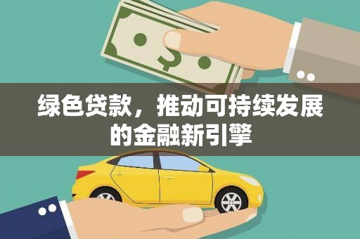 镇雄绿色贷款，推动可持续发展的金融新引擎