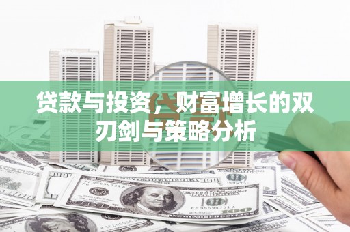 镇雄贷款与投资，财富增长的双刃剑与策略分析