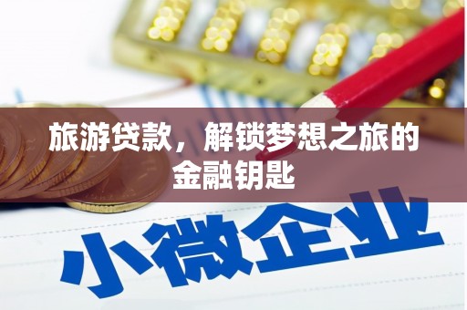 镇雄旅游贷款，解锁梦想之旅的金融钥匙
