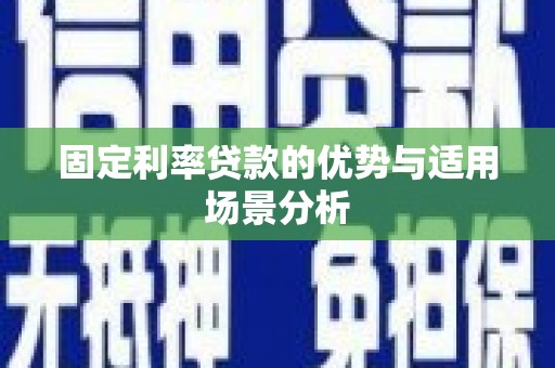 镇雄固定利率贷款的优势与适用场景分析