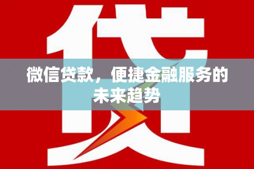 镇雄微信贷款，便捷金融服务的未来趋势