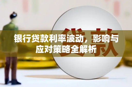 镇雄银行贷款利率波动，影响与应对策略全解析