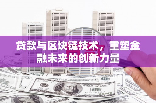 镇雄贷款与区块链技术，重塑金融未来的创新力量