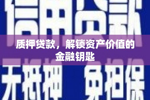 镇雄质押贷款，解锁资产价值的金融钥匙