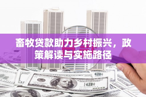 镇雄畜牧贷款助力乡村振兴，政策解读与实施路径