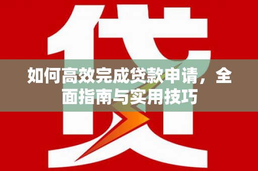 镇雄如何高效完成贷款申请，全面指南与实用技巧