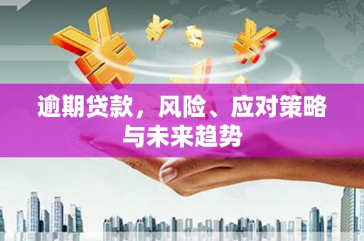 镇雄逾期贷款，风险、应对策略与未来趋势