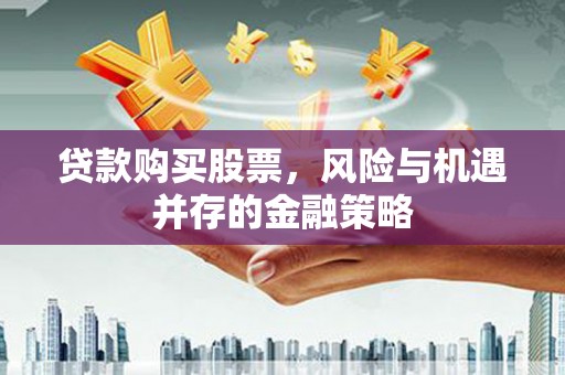 镇雄贷款购买股票，风险与机遇并存的金融策略