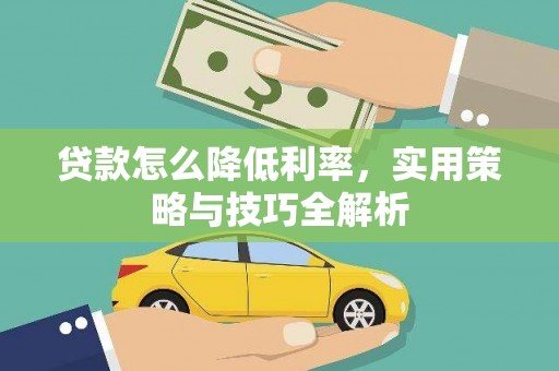镇雄贷款怎么降低利率，实用策略与技巧全解析