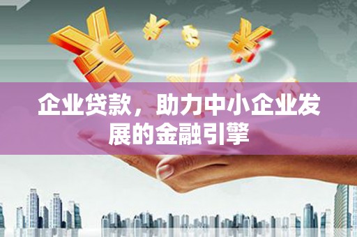 镇雄企业贷款，助力中小企业发展的金融引擎