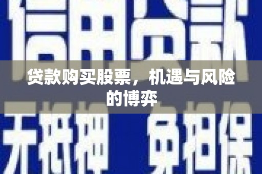 镇雄贷款购买股票，机遇与风险的博弈