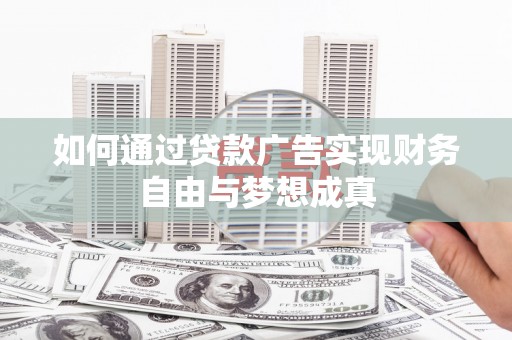 镇雄如何通过贷款广告实现财务自由与梦想成真