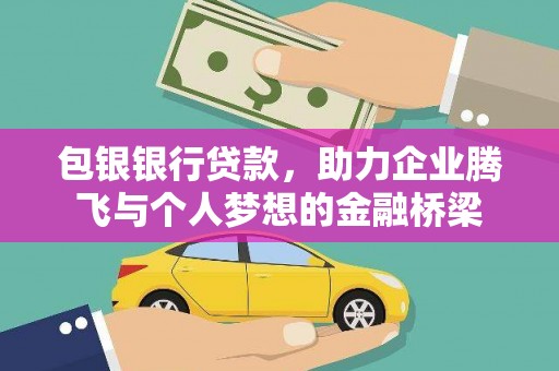 镇雄包银银行贷款，助力企业腾飞与个人梦想的金融桥梁
