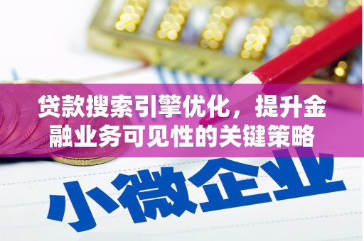 镇雄贷款搜索引擎优化，提升金融业务可见性的关键策略