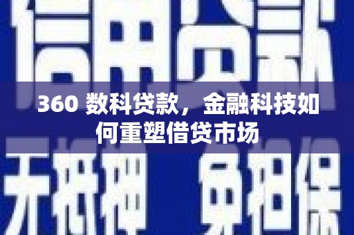 镇雄360 数科贷款，金融科技如何重塑借贷市场