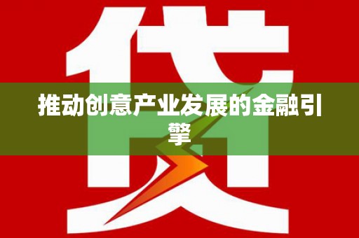 镇雄推动创意产业发展的金融引擎