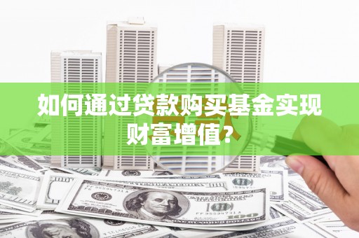 镇雄如何通过贷款购买基金实现财富增值？