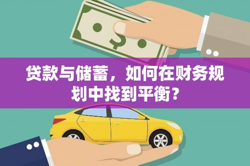 镇雄贷款与储蓄，如何在财务规划中找到平衡？