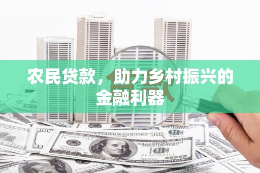 镇雄农民贷款，助力乡村振兴的金融利器