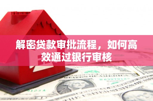 镇雄解密贷款审批流程，如何高效通过银行审核