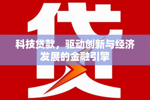 镇雄科技贷款，驱动创新与经济发展的金融引擎