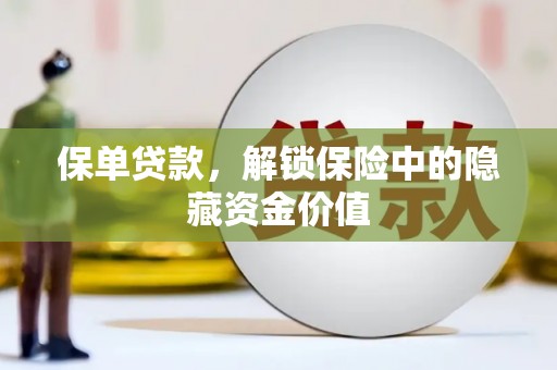 镇雄保单贷款，解锁保险中的隐藏资金价值