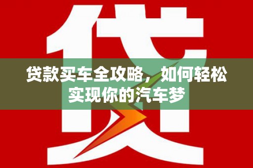 镇雄贷款买车全攻略，如何轻松实现你的汽车梦