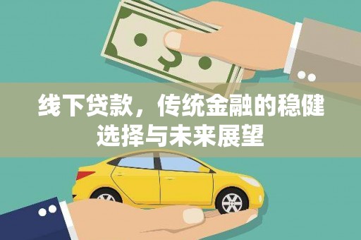 镇雄线下贷款，传统金融的稳健选择与未来展望