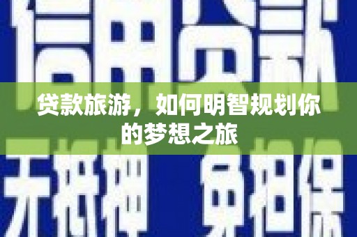 镇雄贷款旅游，如何明智规划你的梦想之旅