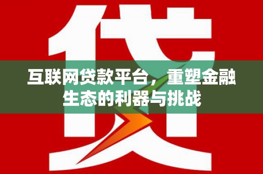 镇雄互联网贷款平台，重塑金融生态的利器与挑战