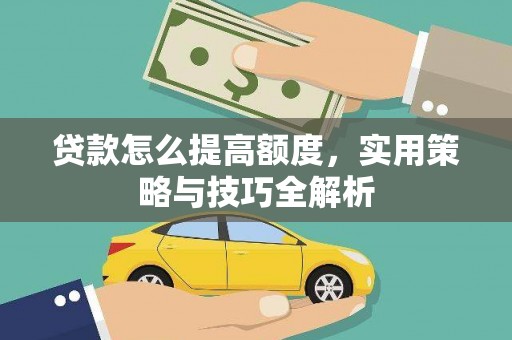 镇雄贷款怎么提高额度，实用策略与技巧全解析