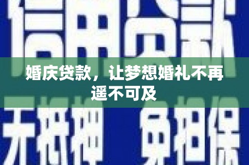 镇雄婚庆贷款，让梦想婚礼不再遥不可及