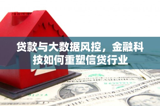 镇雄贷款与大数据风控，金融科技如何重塑信贷行业