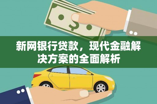 镇雄新网银行贷款，现代金融解决方案的全面解析