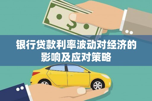 镇雄银行贷款利率波动对经济的影响及应对策略