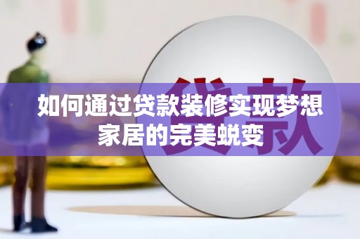 镇雄如何通过贷款装修实现梦想家居的完美蜕变