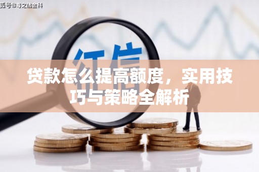 镇雄贷款怎么提高额度，实用技巧与策略全解析
