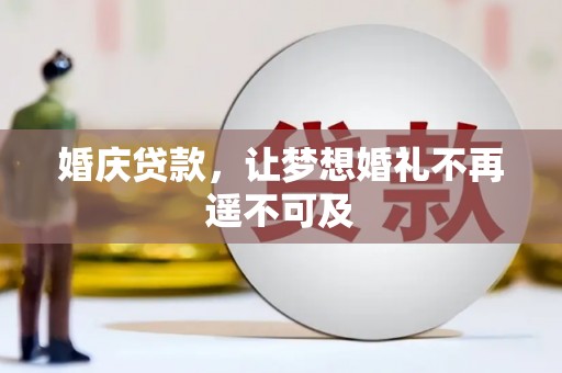镇雄婚庆贷款，让梦想婚礼不再遥不可及