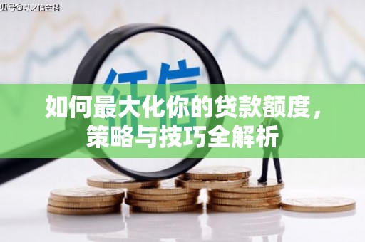 镇雄如何最大化你的贷款额度，策略与技巧全解析