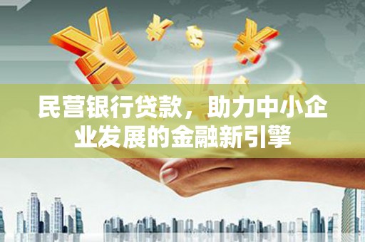 镇雄民营银行贷款，助力中小企业发展的金融新引擎